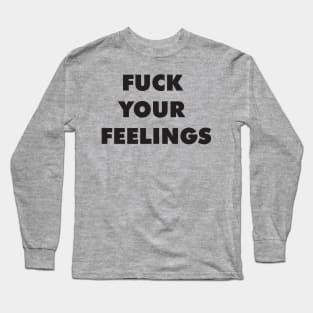 FUCK YOUR FEELINGS Long Sleeve T-Shirt